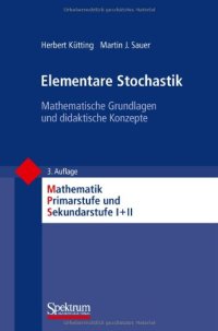 cover of the book Elementare Stochastik: Mathematische Grundlagen und didaktische Konzepte, 3. Auflage