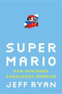 cover of the book Super Mario: How Nintendo Conquered America