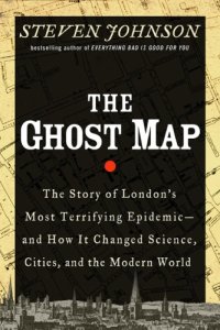 cover of the book The Ghost Map: The Story of London's Most Terrifying Epidemic - and How It Changed Science, Cities, and the Modern World