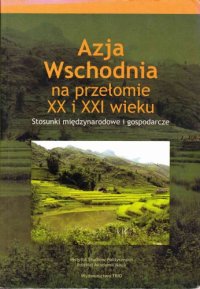 cover of the book Azja Wschodnia na przełomie XX i XXI wieku: stosunki międzynarodowe i gospodarcze : studia i szkice