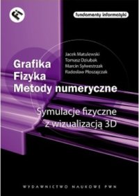 cover of the book Grafika, fizyka, metody numeryczne. Symulacje fizyczne z wizualizacją 3D.