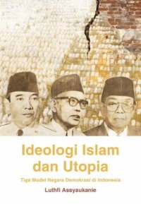 cover of the book Ideologi Islam dan Utopia: Tiga Model Negara Demokrasi di Indonesia