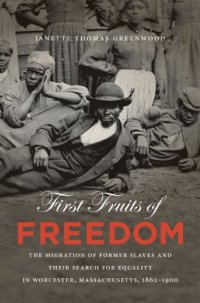 cover of the book First fruits of freedom: the migration of former slaves and their search for equality in Worcester, Massachusetts, 1862-1900