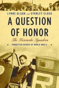 cover of the book A Question of Honor: The Kosciuszko Squadron: Forgotten Heroes of World War II