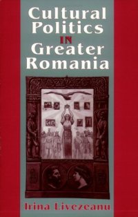 cover of the book Cultural Politics in Greater Romania: Regionalism, Nation Building, and Ethnic Struggle, 1918-1930