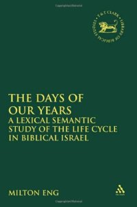 cover of the book Days of Our Years: A Lexical Semantic Study of the Life Cycle in Biblical Israel (Library Hebrew Bible Old Testament Studies)