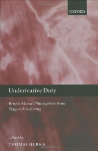 cover of the book Underivative duty: British moral philosophers from Sidgwick to Ewing