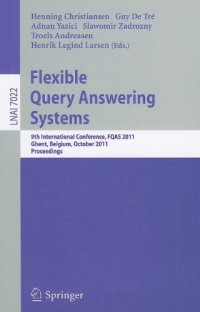 cover of the book Flexible Query Answering Systems: 9th International Conference, FQAS 2011, Ghent, Belgium, October 26-28, 2011 Proceedings