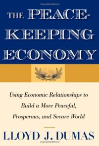 cover of the book The Peacekeeping Economy: Using Economic Relationships to Build a More Peaceful, Prosperous, and Secure World