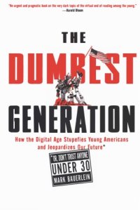 cover of the book The Dumbest Generation: How the Digital Age Stupefies Young Americans and Jeopardizes Our Future (Or, Don't Trust Anyone Under 30)