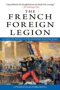 cover of the book The French Foreign Legion: A Complete History of the Legendary Fighting Force