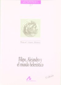 cover of the book Filipo, Alejandro y el mundo helenístico