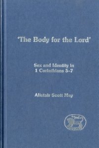 cover of the book Body for the Lord: Sex and Identity in 1 Corinthians 5-7 (Library Of New Testament Studies)