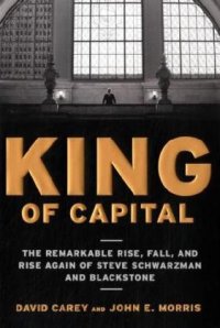 cover of the book King of Capital: The Remarkable Rise, Fall, and Rise Again of Steve Schwarzman and Blackstone