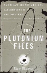 cover of the book The Plutonium Files: America's Secret Medical Experiments in the Cold War