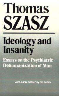 cover of the book Ideology and insanity: essays on the psychiatric dehumanization of man