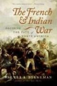 cover of the book The French and Indian War: Deciding the Fate of North America