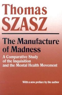 cover of the book The Manufacture of Madness: A Comparative Study of the Inquisition and the Mental Health Movement, with a new preface