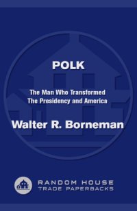 cover of the book Polk: The Man Who Transformed the Presidency and America