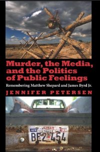 cover of the book Murder, the Media, and the Politics of Public Feelings: Remembering Matthew Shepard and James Byrd Jr.