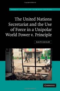 cover of the book The United Nations Secretariat and the Use of Force in a Unipolar World: Power v.  Principle (Hersch Lauterpacht Memorial Lectures)