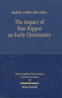 cover of the book The Impact of Yom Kippur on Early Christianity. The Day of Atonement from Second Temple Judaism to the Fifth Century (Wissenschaftliche Untersuchungen zum Neuen Testament 163)