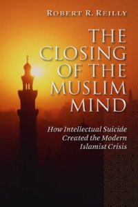 cover of the book The Closing of the Muslim Mind: How Intellectual Suicide Created the Modern Islamist Crisis