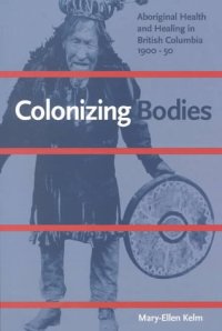 cover of the book Colonizing Bodies: Aboriginal Health and Healing in British Columbia, 1900-50