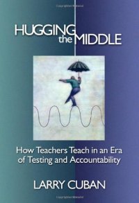 cover of the book Hugging the middle: how teachers teach in an era of testing and accountability