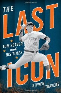 cover of the book The Last Icon: Tom Seaver and His Times