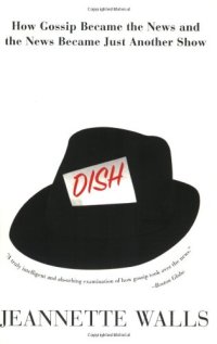 cover of the book Dish: How Gossip Became the News and the News Became Just Another Show