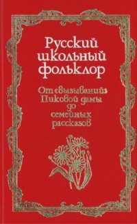 cover of the book Русский школьный фольклор: От ''вызываний'' Пиковой дамы до семейных рассказов