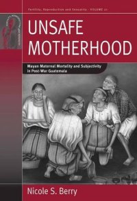 cover of the book Unsafe Motherhood: Mayan Maternal Mortality and Subjectivity in Post-War Guatemala (Fertility, Reproduction and Sexuality)