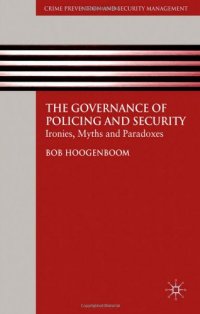 cover of the book The Governance of Policing and Security: Ironies, Myths and Paradoxes (Crime Prevention and Security Management)