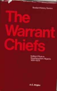 cover of the book The Warrant Chiefs: indirect rule in southeastern Nigeria, 1891-1929 (Ibadan history series)