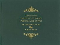 cover of the book Aspects of Unity in J. S. Bach's Partitas and Suites: An Analytical Study (Eastman Studies in Music)