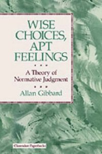 cover of the book Wise Choices, Apt Feelings: A Theory of Normative Judgment (Clarendon Paperbacks)