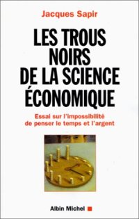 cover of the book Les trous noirs de la science économique. Essai sur l'impossibilité de penser le temps et l'argent