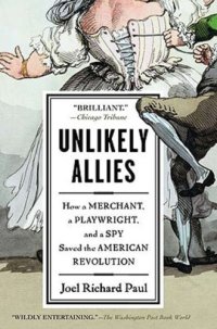 cover of the book Unlikely Allies: How a Merchant, a Playwright, and a Spy Saved the American Revolution