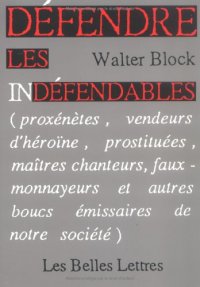 cover of the book Défendre les indéfendables (Proxénètes, vendeurs d'héroïne, prostituées, maîtres chanteurs, faux-monnayeurs et autres boucs émissaires de notre société)