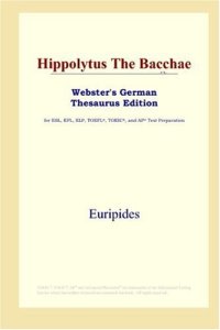 cover of the book Hippolytus The Bacchae (Webster's German Thesaurus Edition)