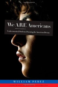 cover of the book We Are Americans: Undocumented Students Pursuing the American Dream