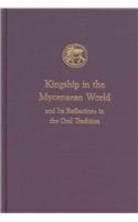 cover of the book Kingship in the Mycenaean World and its reflections in the Oral Tradition (Prehistory Monographs)