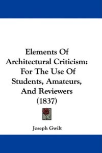 cover of the book Elements Of Architectural Criticism: For The Use Of Students, Amateurs, And Reviewers (1837)