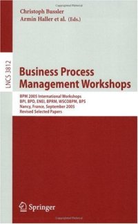 cover of the book Business Process Management Workshops: BPM 2005 International Workshops, BPI, BPD, ENEI, BPRM, WSCOBPM, BPS, Nancy, France, September 5, 2005. Revised Selected Papers