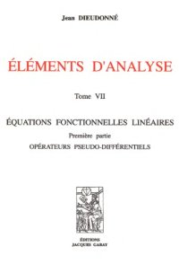 cover of the book Eléments d'analyse : Tome 7, Equations fonctionnelles linéaires, Première partie : Opérateurs pseudo-différentiels