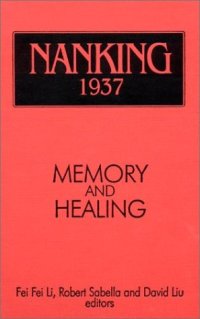 cover of the book Nanking 1937: Memory and Healing (Studies of the East Asian Institute)