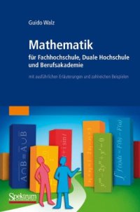 cover of the book Mathematik für Fachhochschule, Duale Hochschule und Berufsakademie: mit ausführlichen Erläuterungen und zahlreichen Beispielen