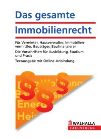 cover of the book Das gesamte Immobilienrecht: Für Vermieter, Hausverwalter, Immobilienvermittler, Bauträger, Baufinanzierer; Die Vorschriften für Ausbildung, Studium und Praxis