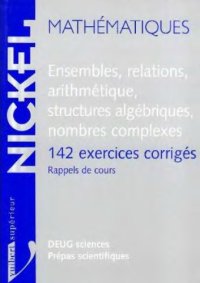 cover of the book Ensembles, relations, arithmétique, structures algébriques, nombres complexes : 142 exercices corrigés : rappels de cours